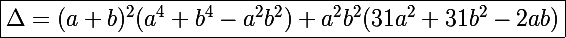 \Large\boxed{\Delta=(a+b)^2(a^4+b^4-a^2b^2)+a^2b^2(31a^2+31b^2-2ab)}